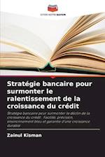 Stratégie bancaire pour surmonter le ralentissement de la croissance du crédit