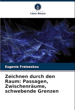 Zeichnen durch den Raum: Passagen, Zwischenräume, schwebende Grenzen