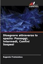 Disegnare attraverso lo spazio: Passaggi, Intermedi, Confini Sospesi