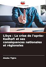 Libye : La crise de l'après-Kadhafi et ses conséquences nationales et régionales