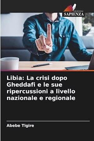 Libia: La crisi dopo Gheddafi e le sue ripercussioni a livello nazionale e regionale