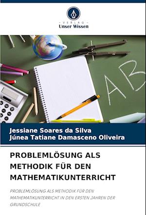 PROBLEMLÖSUNG ALS METHODIK FÜR DEN MATHEMATIKUNTERRICHT