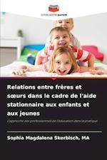 Relations entre frères et s¿urs dans le cadre de l'aide stationnaire aux enfants et aux jeunes