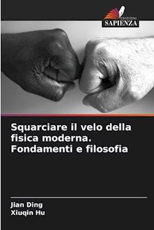 Squarciare il velo della fisica moderna. Fondamenti e filosofia