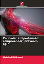 Controlar a hipertensão: compreender, prevenir, agir