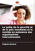 La quête de la sécurité et de la paix mondiales et la montée en puissance des organisations internationales