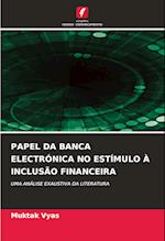 PAPEL DA BANCA ELECTRÓNICA NO ESTÍMULO À INCLUSÃO FINANCEIRA