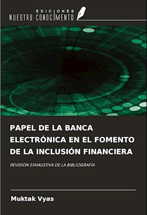 PAPEL DE LA BANCA ELECTRÓNICA EN EL FOMENTO DE LA INCLUSIÓN FINANCIERA