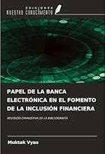 PAPEL DE LA BANCA ELECTRÓNICA EN EL FOMENTO DE LA INCLUSIÓN FINANCIERA