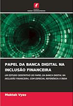 PAPEL DA BANCA DIGITAL NA INCLUSÃO FINANCEIRA