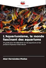 L'Aquariumisme, le monde fascinant des aquariums