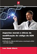 Aspectos morais e éticos da modificação do código de ADN humano