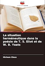 La situation herméneutique dans la poésie de T. S. Eliot et de W. B. Yeats