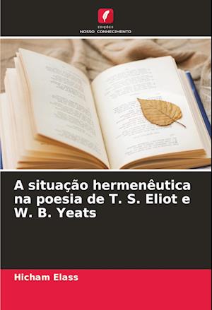 A situação hermenêutica na poesia de T. S. Eliot e W. B. Yeats