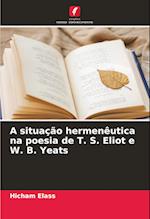 A situação hermenêutica na poesia de T. S. Eliot e W. B. Yeats