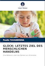 GLÜCK: LETZTES ZIEL DES MENSCHLICHEN HANDELNS