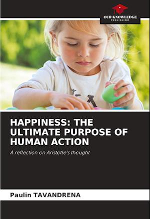 HAPPINESS: THE ULTIMATE PURPOSE OF HUMAN ACTION