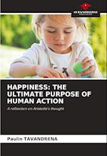 HAPPINESS: THE ULTIMATE PURPOSE OF HUMAN ACTION