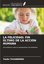 LA FELICIDAD: FIN ÚLTIMO DE LA ACCIÓN HUMANA