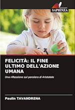 FELICITÀ: IL FINE ULTIMO DELL'AZIONE UMANA