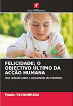 FELICIDADE: O OBJECTIVO ÚLTIMO DA ACÇÃO HUMANA