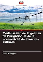 Modélisation de la gestion de l'irrigation et de la productivité de l'eau des cultures