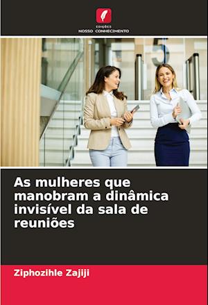 As mulheres que manobram a dinâmica invisível da sala de reuniões