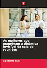 As mulheres que manobram a dinâmica invisível da sala de reuniões