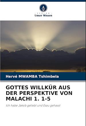 GOTTES WILLKÜR AUS DER PERSPEKTIVE VON MALACHI 1. 1-5