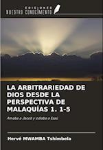 LA ARBITRARIEDAD DE DIOS DESDE LA PERSPECTIVA DE MALAQUÍAS 1. 1-5