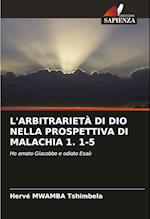 L'ARBITRARIETÀ DI DIO NELLA PROSPETTIVA DI MALACHIA 1. 1-5