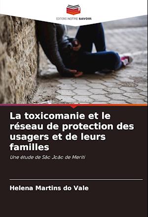 La toxicomanie et le réseau de protection des usagers et de leurs familles