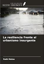 La resiliencia frente al urbanismo insurgente