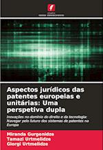 Aspectos jurídicos das patentes europeias e unitárias: Uma perspetiva dupla