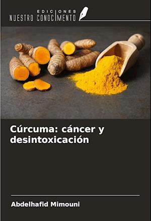 Cúrcuma: cáncer y desintoxicación