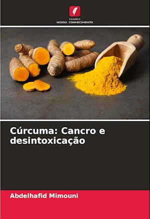 Cúrcuma: Cancro e desintoxicação