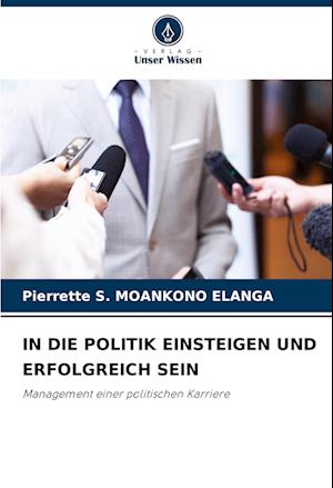 IN DIE POLITIK EINSTEIGEN UND ERFOLGREICH SEIN