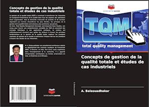 Concepts de gestion de la qualité totale et études de cas industriels