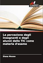 La percezione degli insegnanti e degli alunni delle TIC come materia d'esame