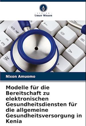 Modelle für die Bereitschaft zu elektronischen Gesundheitsdiensten für die allgemeine Gesundheitsversorgung in Kenia