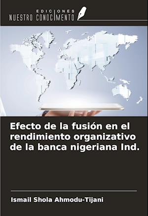 Efecto de la fusión en el rendimiento organizativo de la banca nigeriana Ind.