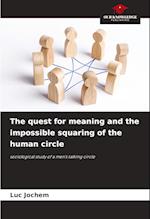 The quest for meaning and the impossible squaring of the human circle