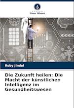 Die Zukunft heilen: Die Macht der künstlichen Intelligenz im Gesundheitswesen