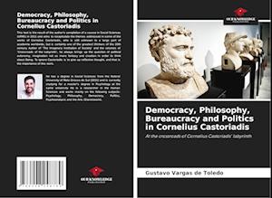 Democracy, Philosophy, Bureaucracy and Politics in Cornelius Castoriadis