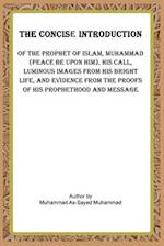 THE CONCISE INTRODUCTION OF THE PROPHET OF ISLAM,MUHAMMAD (PEACE BE UPON HIM), 