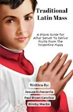 TRADITIONAL LATIN MASS A Pious Guide For Altar Server To Derive Fruits From The Tridentine Mass 