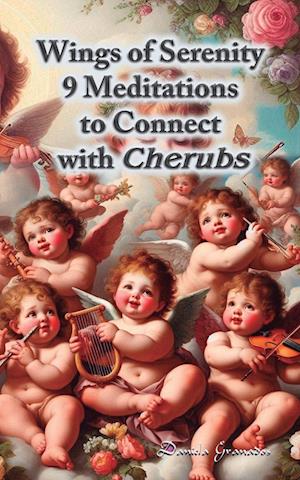 Wings of Serenity. 9 Meditations to Connect with Cherubs