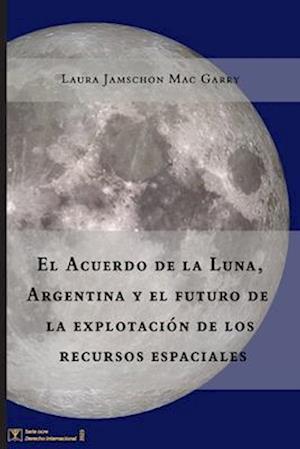 El Acuerdo de la Luna, Argentina y el futuro de la explotación de los recursos espaciales