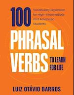 100 Phrasal Verbs to Learn for Life : Vocabulary Expansion for High-Intermediate and Advanced Students 
