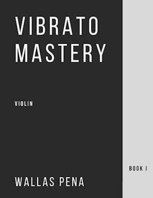 Vibrato Mastery for Violin: (Geige, Violon, Violino) - Book I